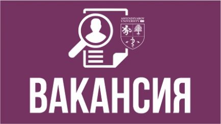 НАО «Казахский Национальный медицинский университет имени С.Д. Асфендиярова» объявляет о проведении отбора кандидатов на вакантные должности: